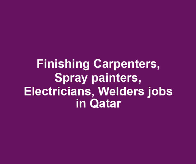 Finishing Carpenters, Spray painters, Electricians, Welders jobs in Qatar