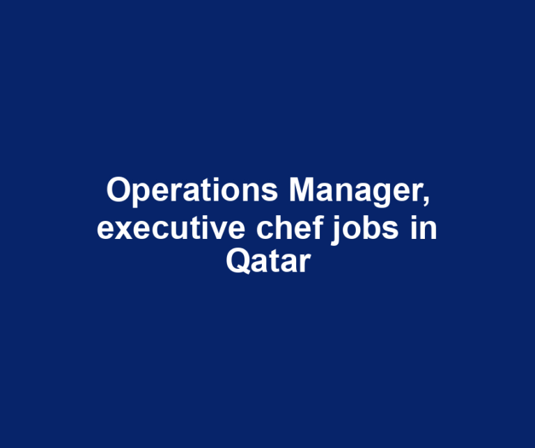 Operations Manager, executive chef jobs in Qatar