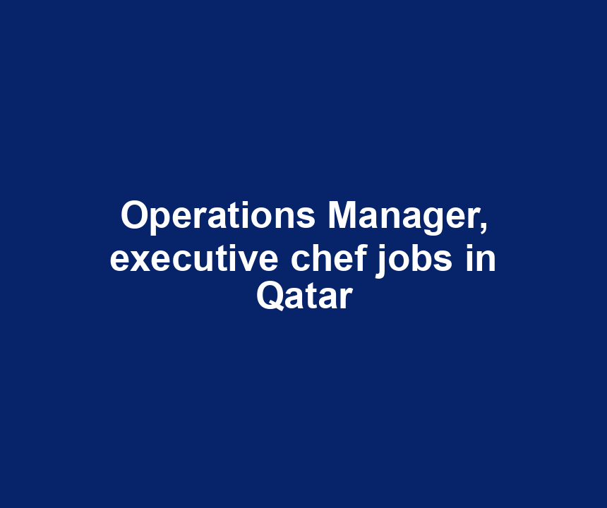 Operations Manager, executive chef jobs in Qatar