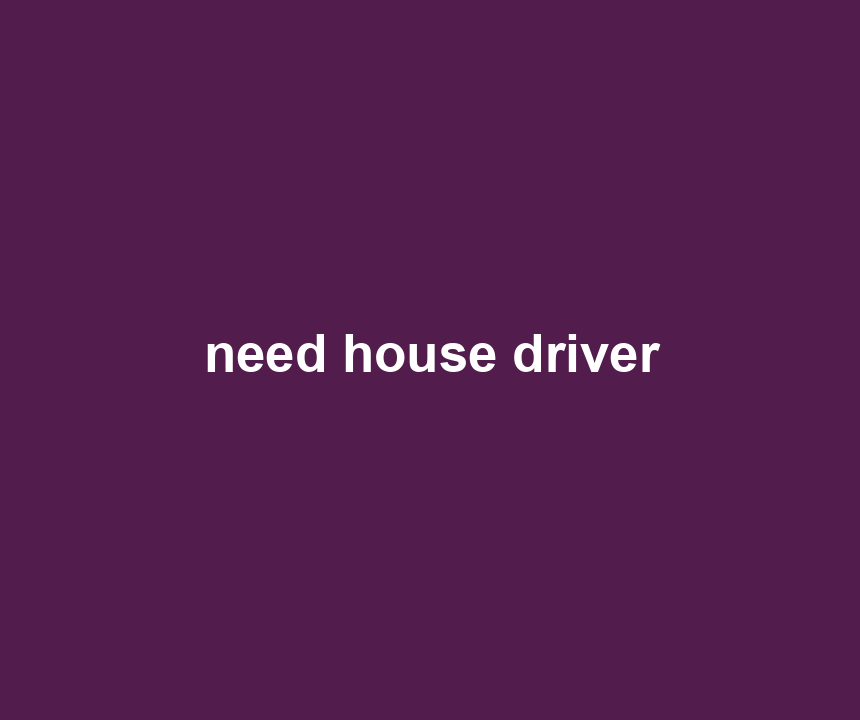 need house driver