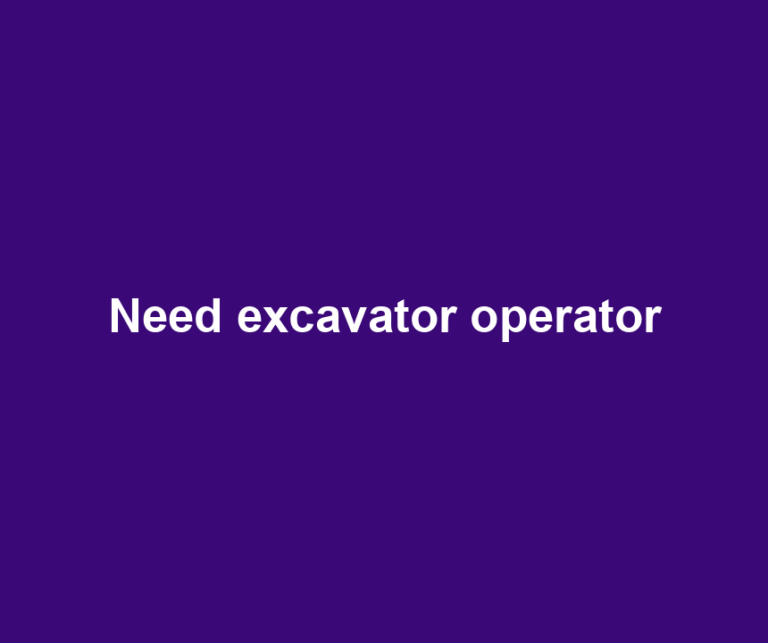 Need excavator operator