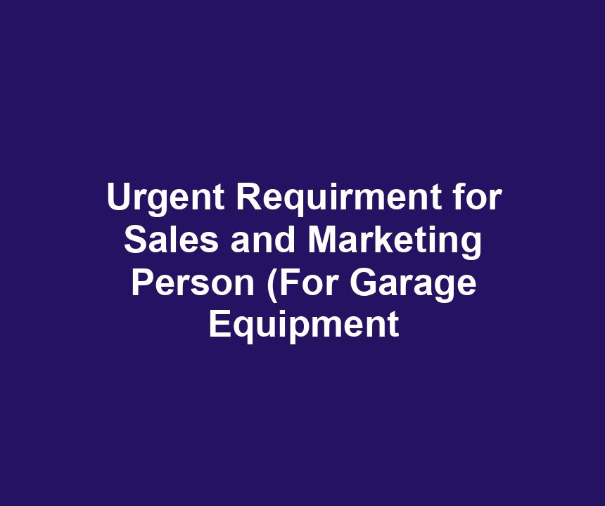 Urgent Requirment for Sales and Marketing Person (For Garage Equipment