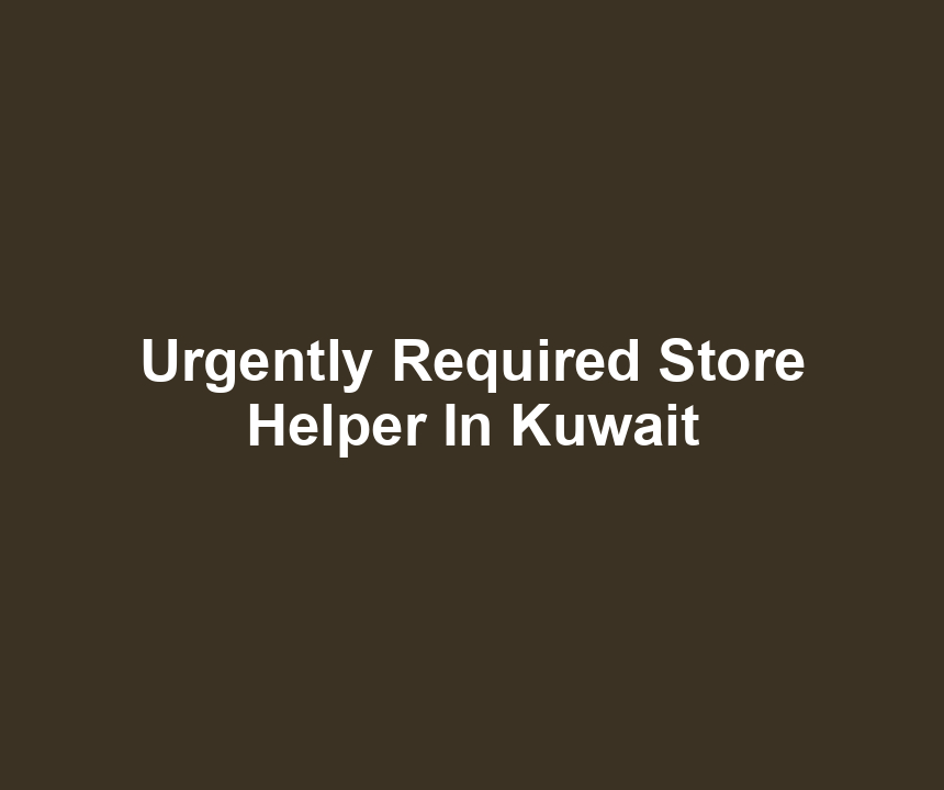 Urgently Required Store Helper In Kuwait