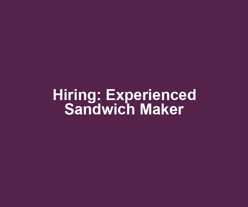 Hiring: Experienced Sandwich Maker