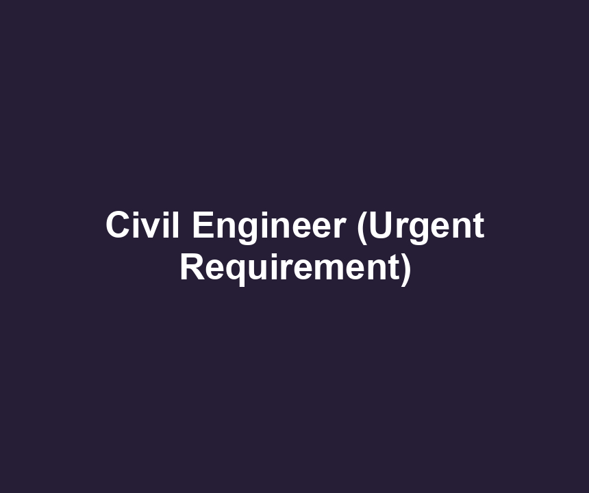 Civil Engineer (Urgent Requirement)