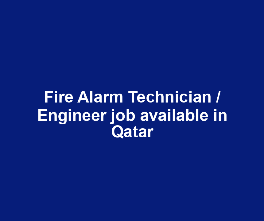 Fire Alarm Technician / Engineer job available in Qatar