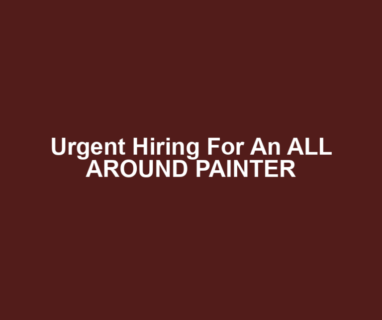 Urgent Hiring For An ALL AROUND PAINTER