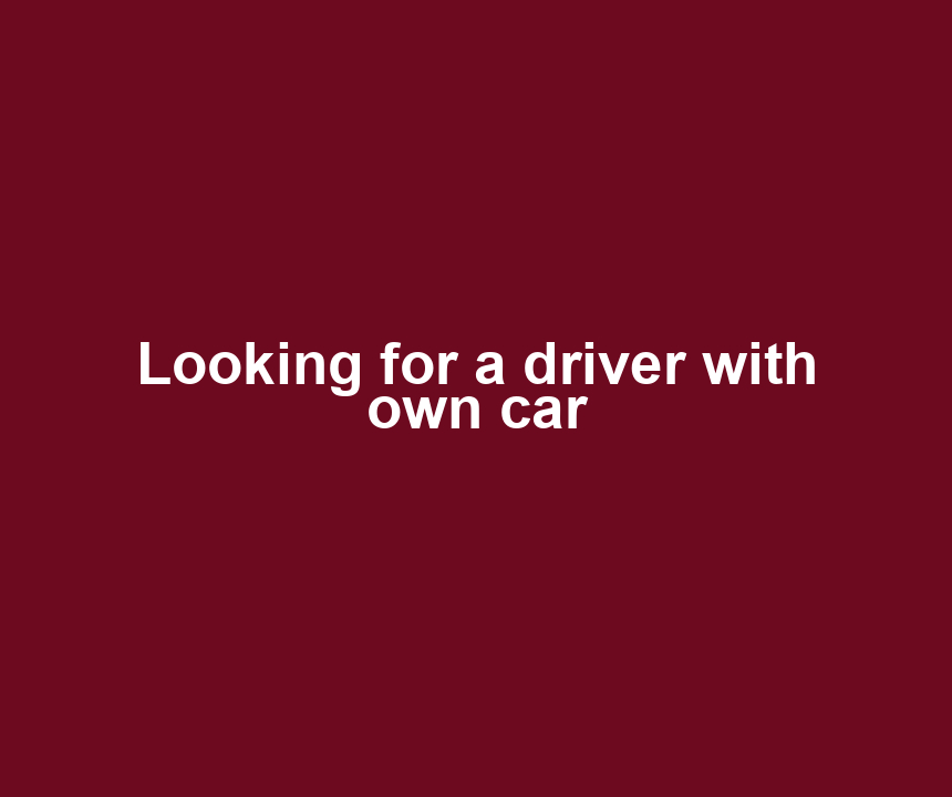 Looking for a driver with own car