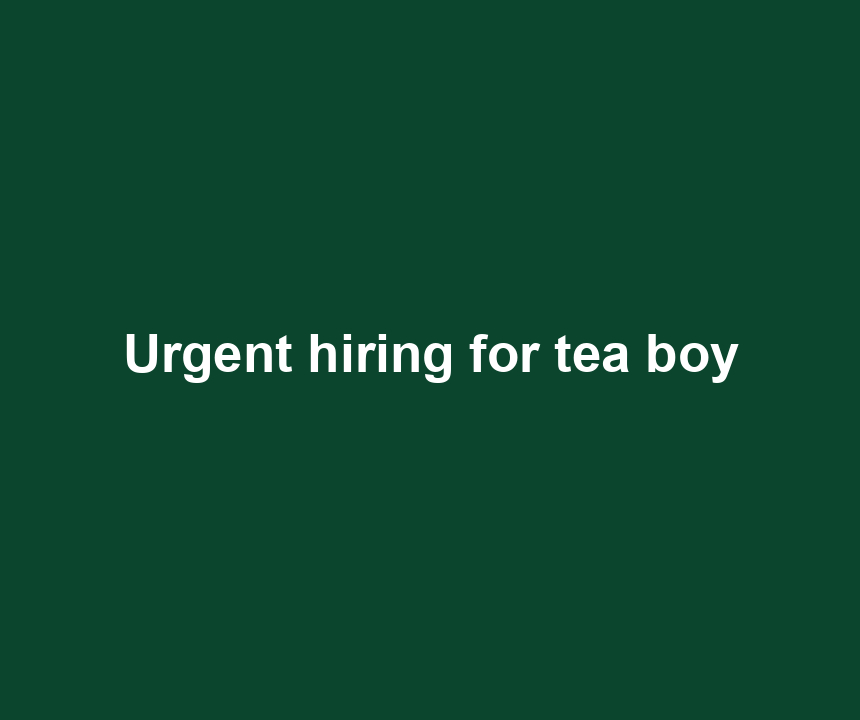 Urgent hiring for tea boy