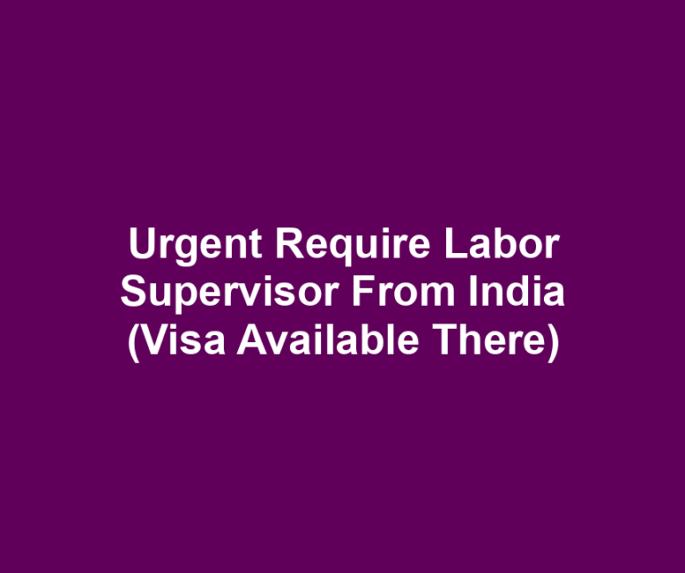 Urgent Require Labor Supervisor From India (Visa Available There)