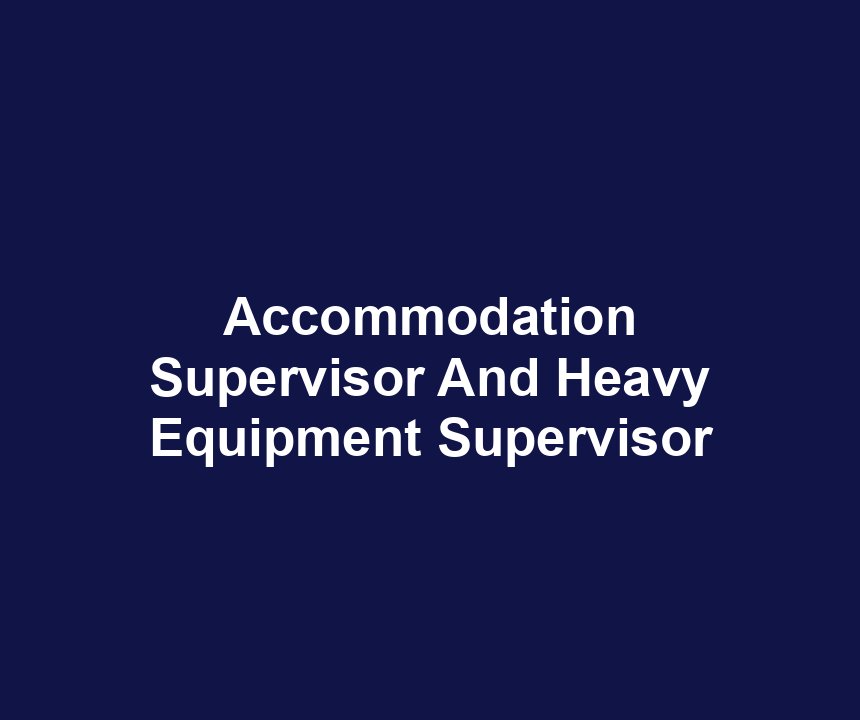 Accommodation Supervisor And Heavy Equipment Supervisor