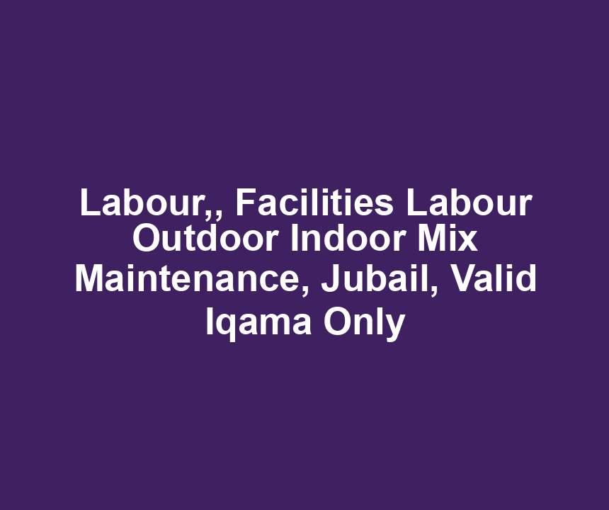 Labour,, Facilities Labour Outdoor Indoor Mix Maintenance, Jubail, Valid Iqama Only