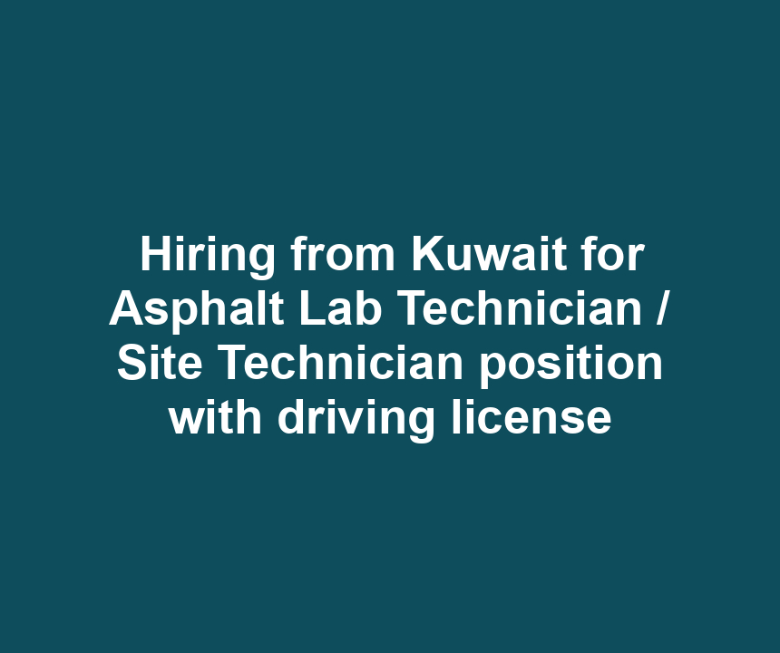 Hiring from Kuwait for Asphalt Lab Technician / Site Technician position with driving license
