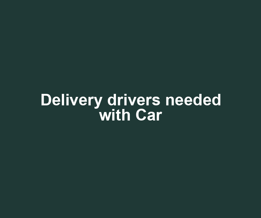 Delivery drivers needed with Car