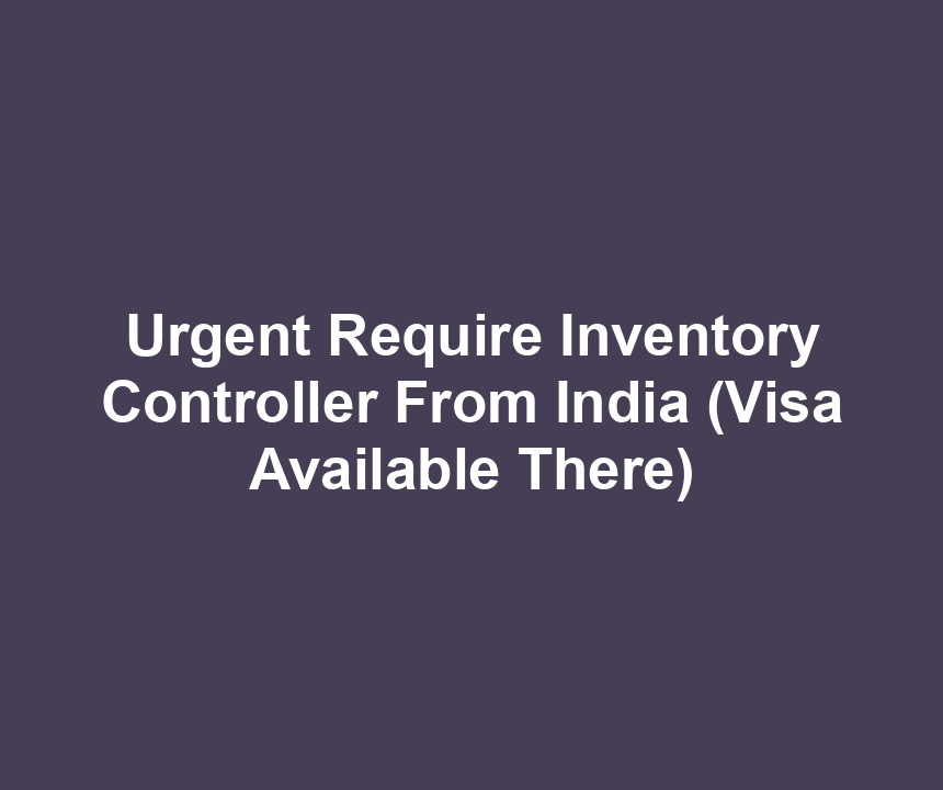 Urgent Require Inventory Controller From India (Visa Available There)