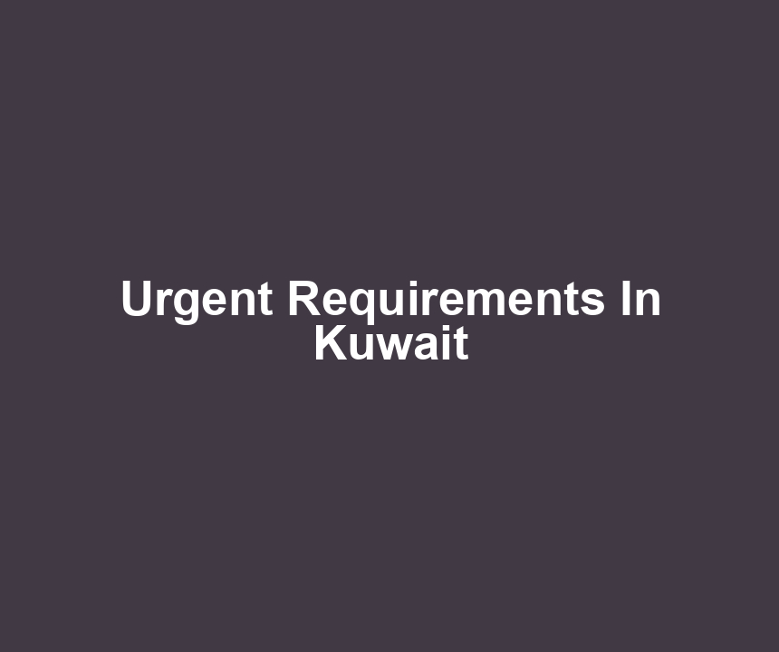 Urgent Requirements In Kuwait