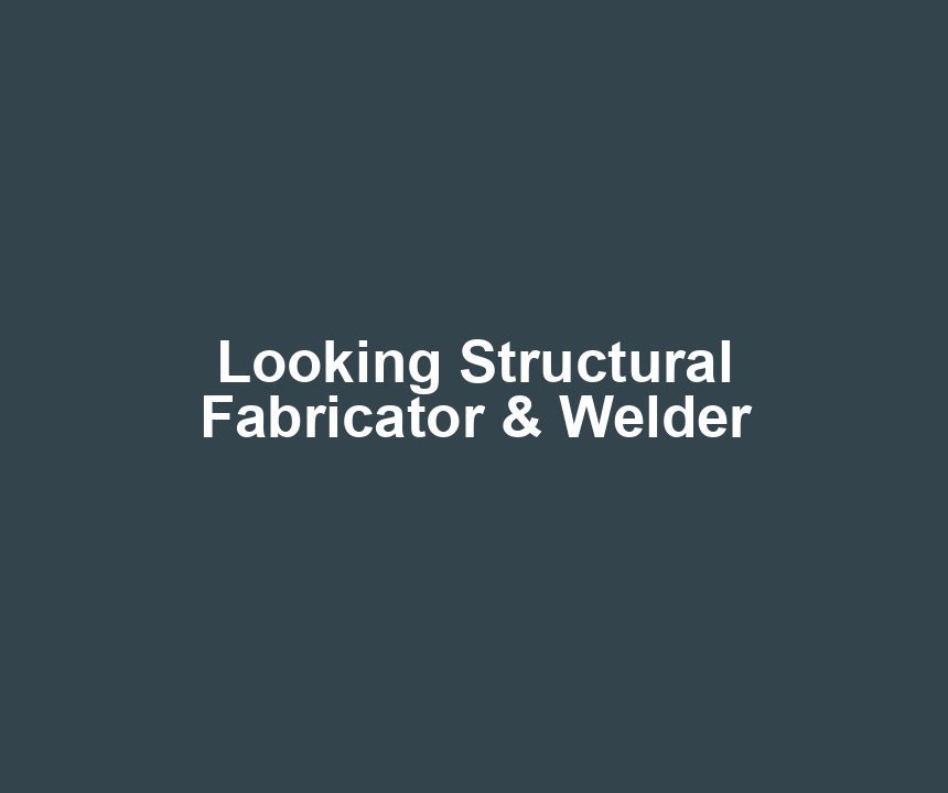 Looking Structural Fabricator & Welder