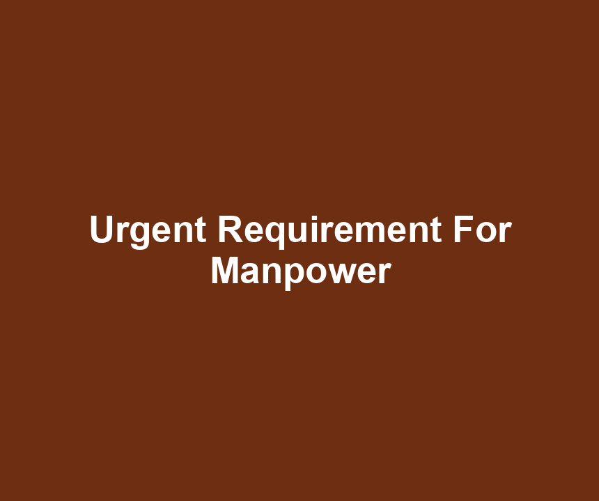Urgent Requirement For Manpower