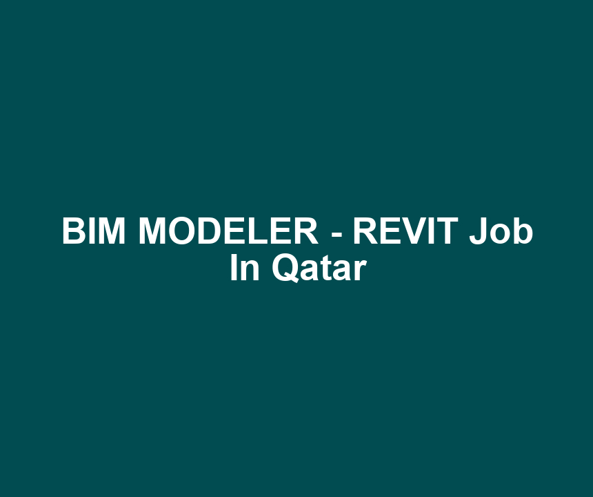 BIM MODELER - REVIT Job In Qatar