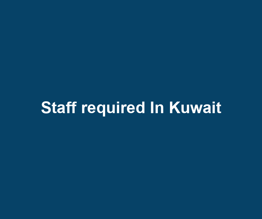 Staff required In Kuwait