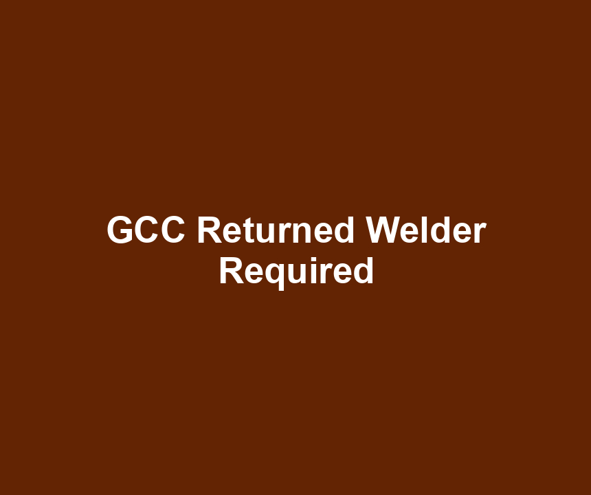 GCC Returned Welder Required