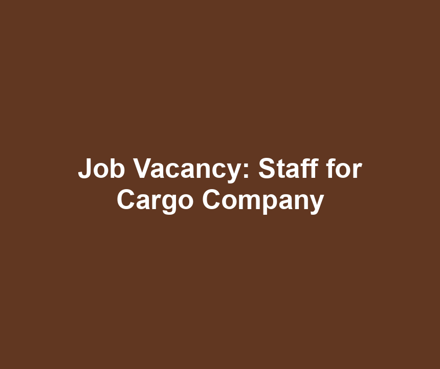 Job Vacancy: Staff for Cargo Company
