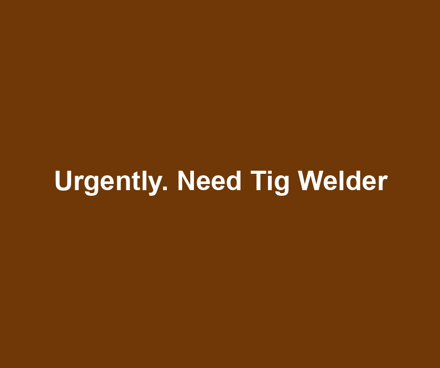 Urgently. Need Tig Welder
