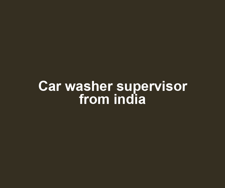 Car washer supervisor from india