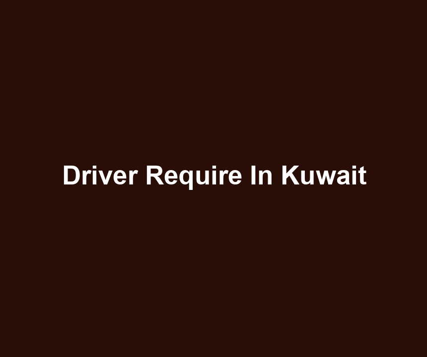 Driver Require In Kuwait