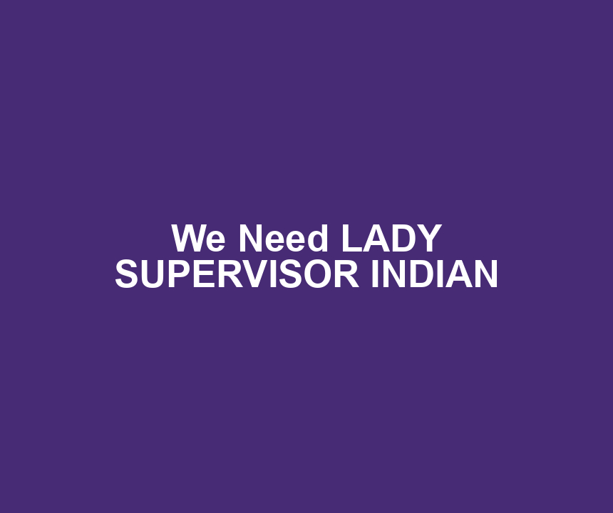 We Need LADY SUPERVISOR INDIAN