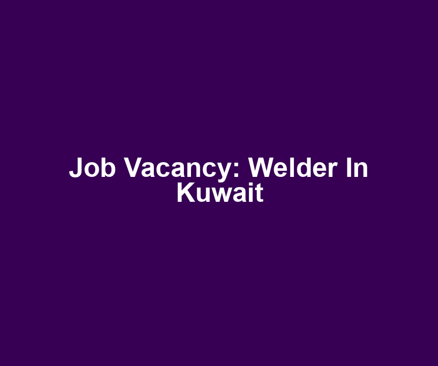 Job Vacancy: Welder In Kuwait
