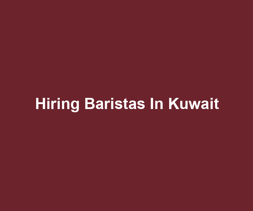Hiring Baristas In Kuwait