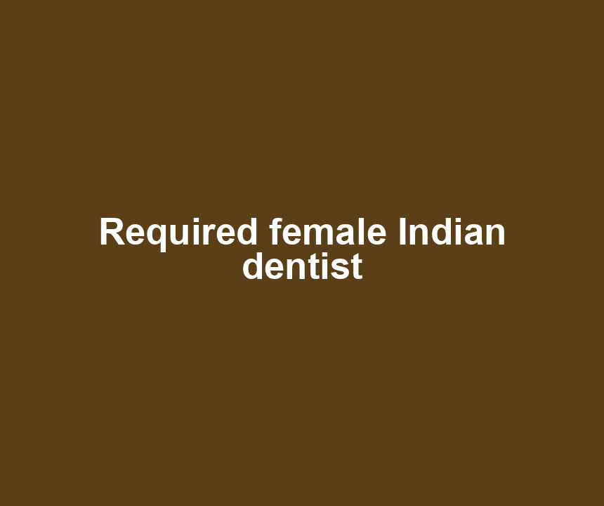 Required female Indian dentist