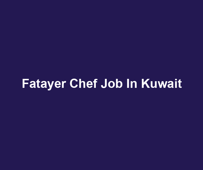 Fatayer Chef Job In Kuwait
