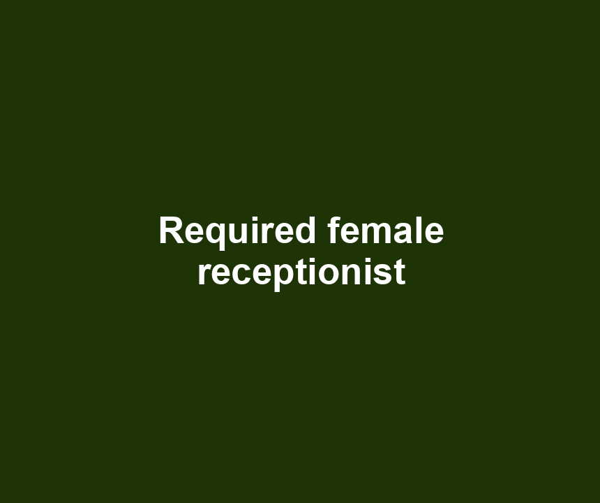 Required female receptionist