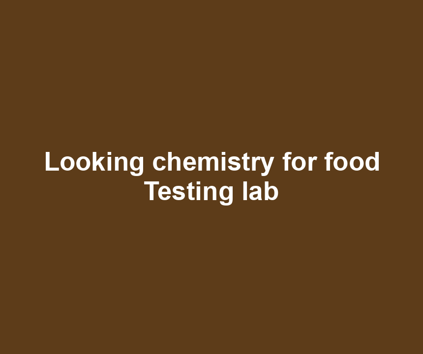 Looking chemistry for food Testing lab