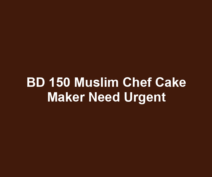 BD 150 Muslim Chef Cake Maker Need Urgent
