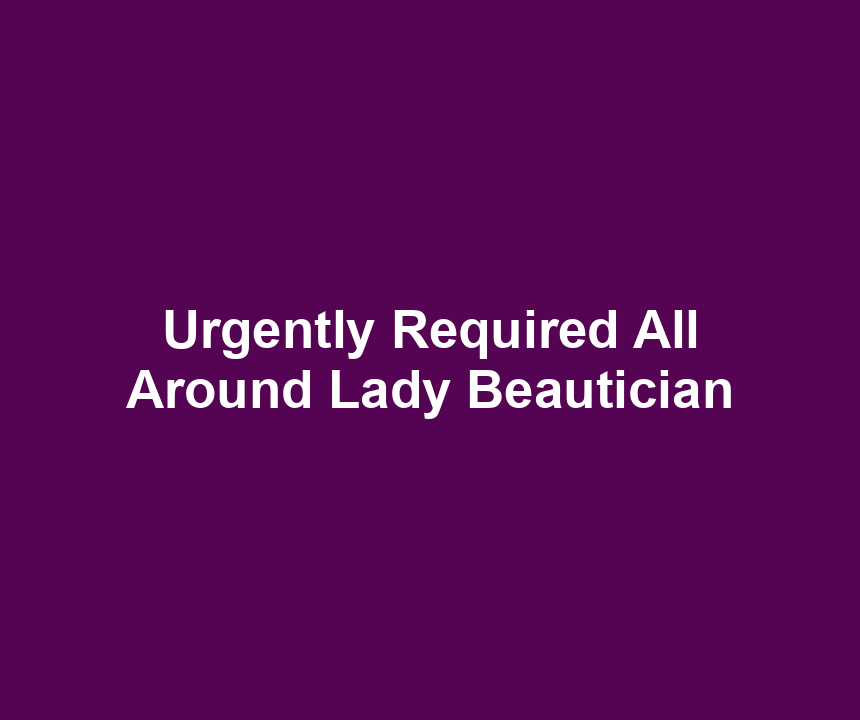 Urgently Required All Around Lady Beautician