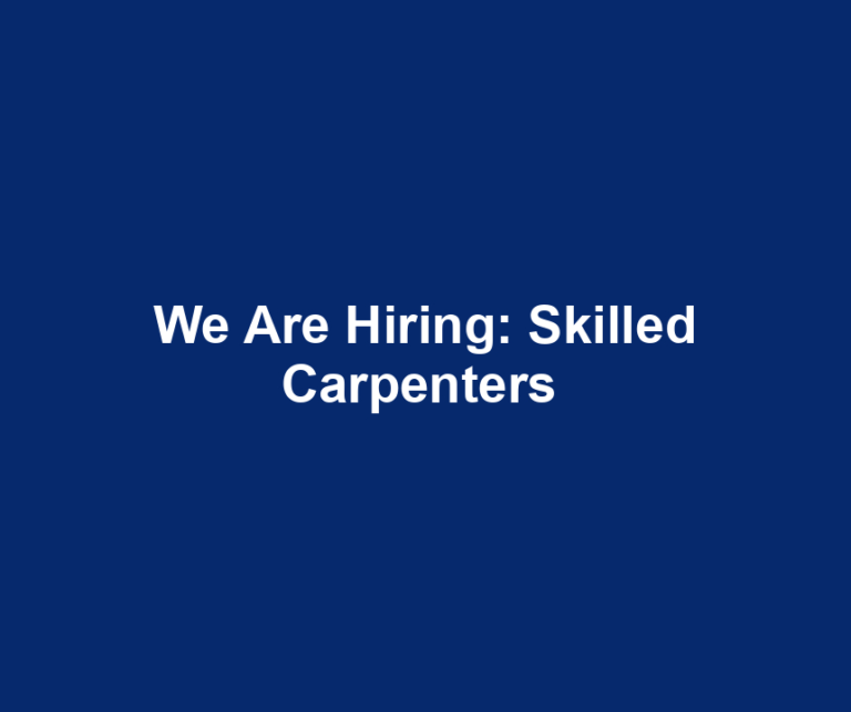 We Are Hiring: Skilled Carpenters 
