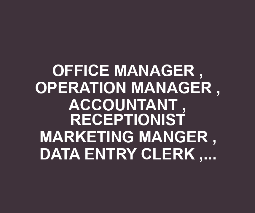 OFFICE MANAGER , OPERATION MANAGER , ACCOUNTANT , RECEPTIONIST MARKETING MANGER , DATA ENTRY CLERK , SUPERVISOR AND OFFICE ASSISTANT WANTED IN THE USA