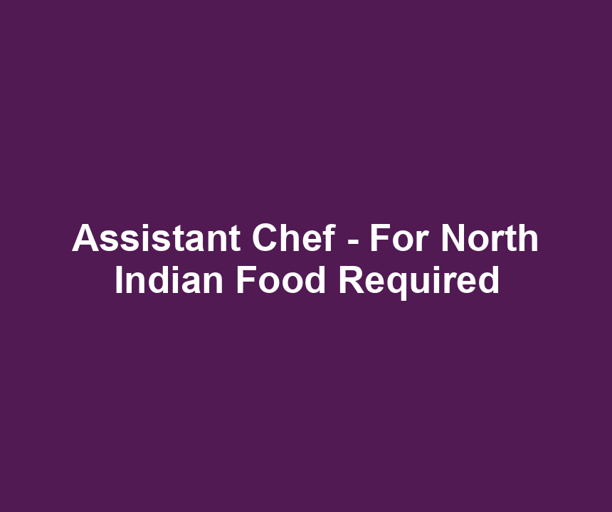 Assistant Chef - For North Indian Food Required