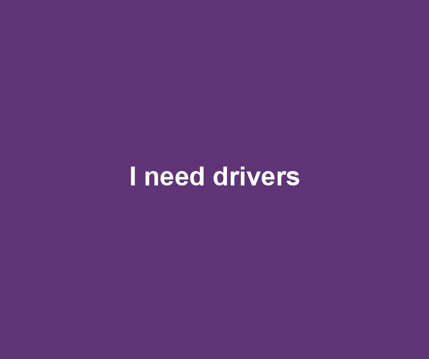 I need drivers