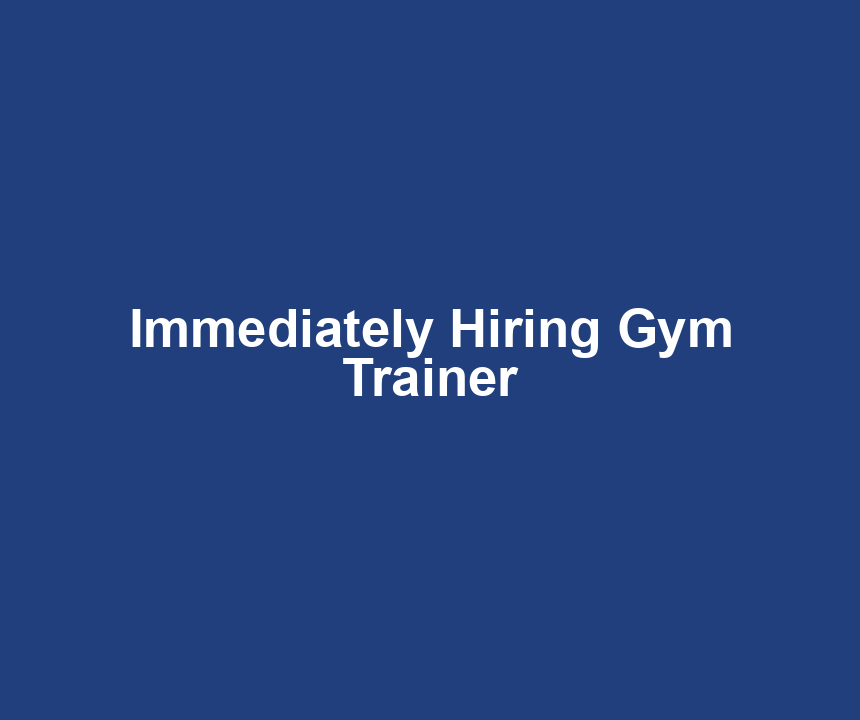 Immediately Hiring Gym Trainer