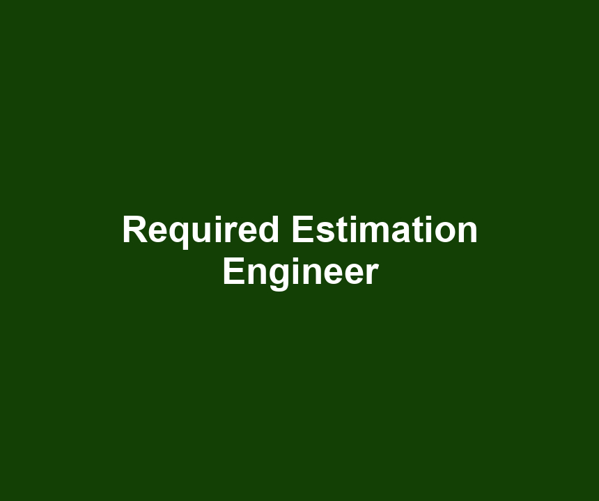 Required Estimation Engineer