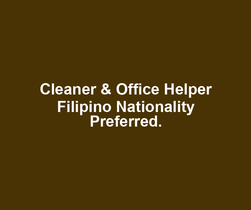 Cleaner & Office Helper Filipino Nationality Preferred.