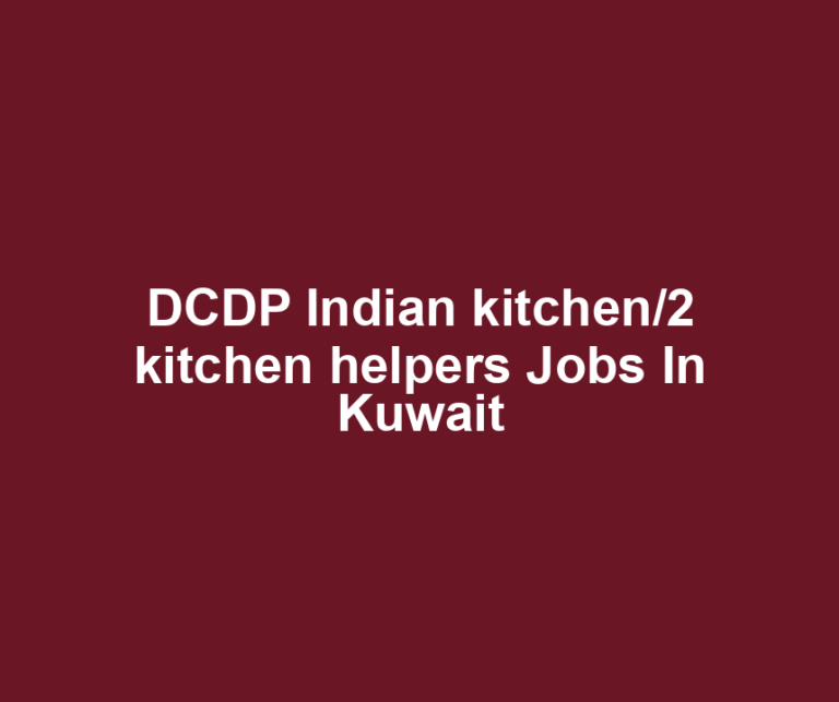 DCDP Indian kitchen/2 kitchen helpers Jobs In Kuwait