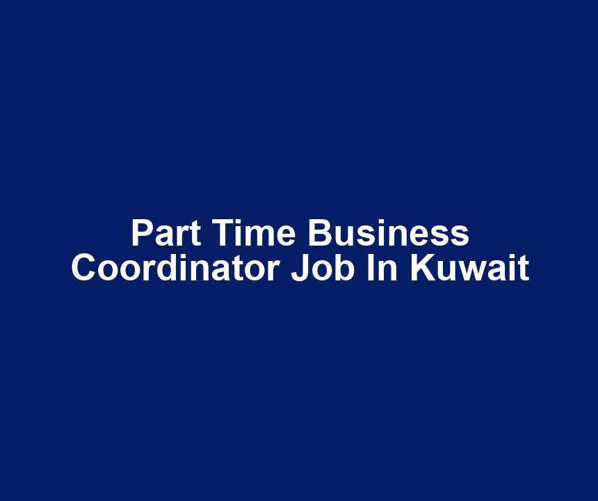 Part Time Business Coordinator Job In Kuwait