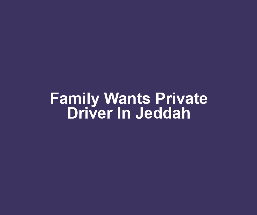 Family Wants Private Driver In Jeddah