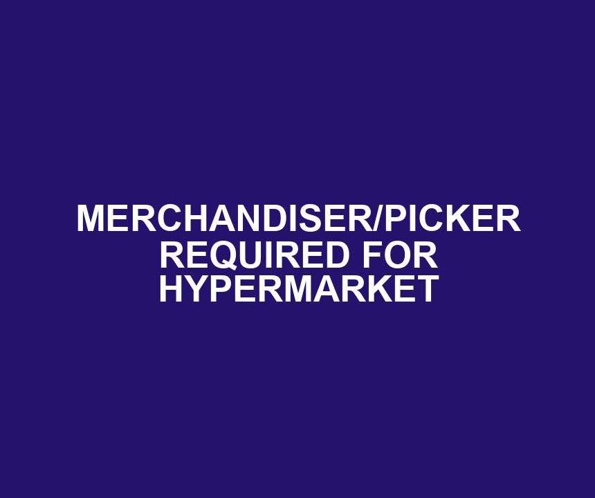 MERCHANDISER/PICKER REQUIRED FOR HYPERMARKET