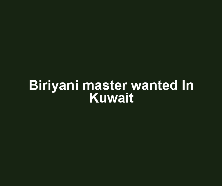 Biriyani master wanted In Kuwait